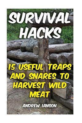 Survival Hacks: 15 Useful Traps and Snares To Harvest Wild Meat - Andrew Ianson