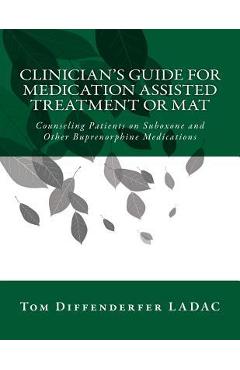 Poza produsului Clinician's Guide for Medication Assisted Treatment or MAT: Counseling Patients on Suboxone and Other Buprenorphine Medications - Tom Diffenderfer Ladac