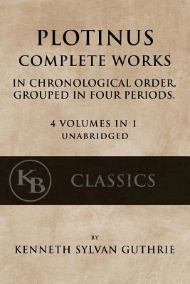 Plotinus: Complete Works: In Chronological Order, Grouped in Four Periods. [single volume, unabridged] - Kenneth Sylvan Guthrie