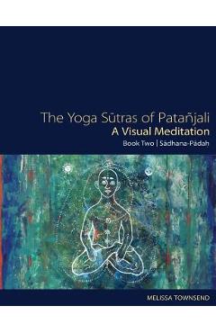 Poza produsului The Yoga Sutras of Patanjali - A Visual Meditation: Book Two: Sadhana Padah - Melissa Townsend