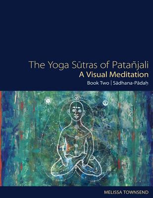 The Yoga Sutras of Patanjali - A Visual Meditation: Book Two: Sadhana Padah - Melissa Townsend
