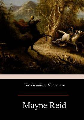 The Headless Horseman: A Strange Tale of Texas - Mayne Reid