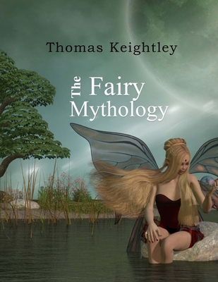 The Fairy Mythology - Thomas Keightley