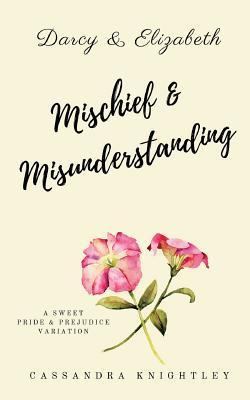 Darcy and Elizabeth: Mischief and Misunderstanding: A Sweet Pride and Prejudice Variation - A. Lady