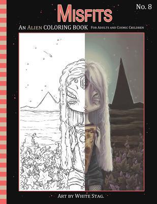 Misfits An Alien Coloring book for Adults and Cosmic Children: A Cosmic fantasy featuring aliens, crystals, abductions, space and other worlds. - White Stag