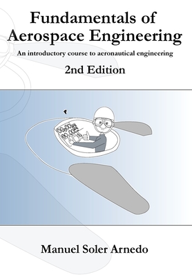 Fundamentals of Aerospace Engineering (2nd Edition): An introductory course to aeronautical engineering - Manuel Soler
