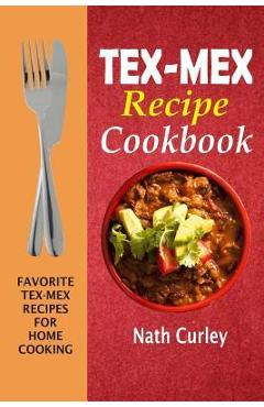 Poza produsului Tex-Mex Recipe Cookbook: Favorite Tex-Mex Recipes For Home Cooking - Nath Curley
