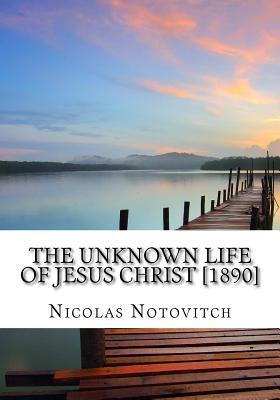 The Unknown Life of Jesus Christ [1890] - Nicolas Notovitch