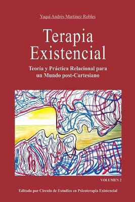 Terapia Existencial Volumen 2: Teoría y Práctica Relacional para un mundo post-Cartesiano. Volumen 2 - Yaqui Andres Martinez Robles