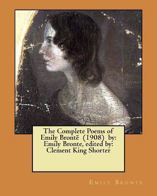 The Complete Poems of Emily Brontë (1908) by: Emily Bronte, edited by: Clement King Shorter - Clement King Shorter