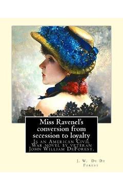 Poza produsului Miss Ravenel's conversion from secession to loyalty. By: J. W. De Forest: Miss Ravenel's Conversion from Secession to Loyalty (1867) is an American Ci - J. W. De Forest