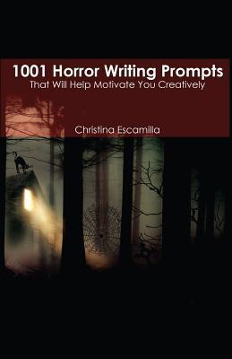 1001 Horror Writing Prompts: That Will Help Motivate You Creatively - Christina Escamilla