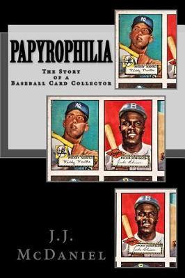 Papyrophilia: The Story of a Baseball Card Collector - J. J. Mcdaniel