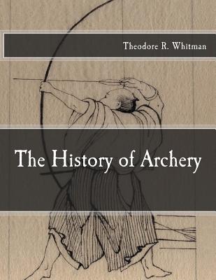 The History of Archery - Theodore R. Whitman