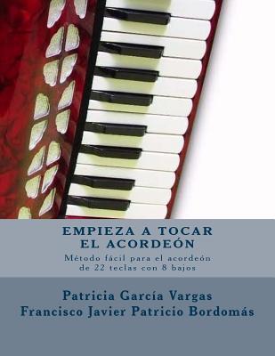Empieza a tocar el acordeón: Método fácil para acordeón de teclas con 8 bajos - Francisco Javier Patricio Bordomás