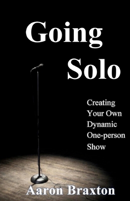 Going Solo: Creating Your Own Dynamic One-Person Show - Aaron Braxton