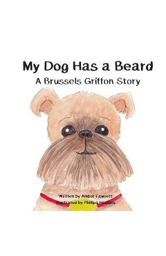 Poza produsului My Dog Has a Beard: A Brussels Griffon Story - Phillipa Haskins