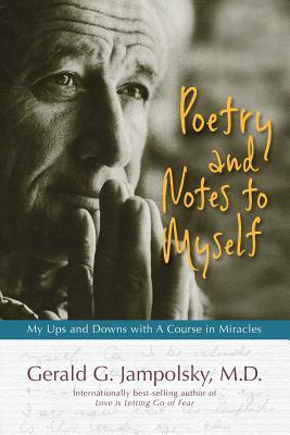 Poetry and Notes to Myself: My Ups and Downs with A Course in Miracles - Gerald G. Jampolsky M. D.