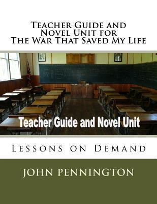 Teacher Guide and Novel Unit for The War That Saved My Life: Lessons on Demand - John Pennington