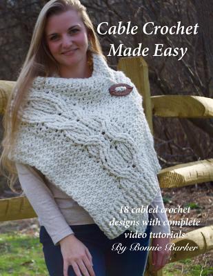 Cable Crochet Made Easy: 18 Cabled Crochet Project with Complete Video Tutorials! - Bonnie Barker