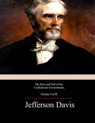 The Rise and Fall of the Confederate Government, Volume 1 - Jefferson Davis