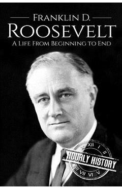 Coperta cărții 'Franklin D. Roosevelt: A Life From Beginning to End - Hourly History'