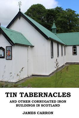 Tin Tabernacles and other Corrugated Iron Buildings in Scotland - James Carron