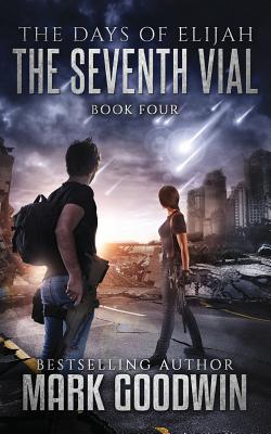 The Seventh Vial: A Novel of the Great Tribulation - Mark Goodwin