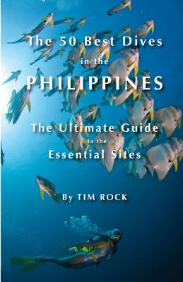 The 50 Best Dives in the Philippines: The Ultimate Guide to the Essential Sites - Tim Rock