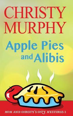 Apple Pies and Alibis: A Quick Read Comedy Culinary Mystery - Christy Murphy