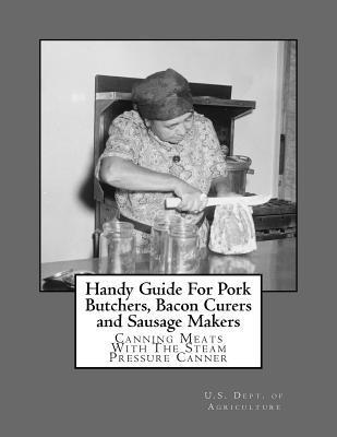 Handy Guide For Pork Butchers, Bacon Curers and Sausage Makers: Canning Meats With The Steam Pressure Canner - Roger Chambers