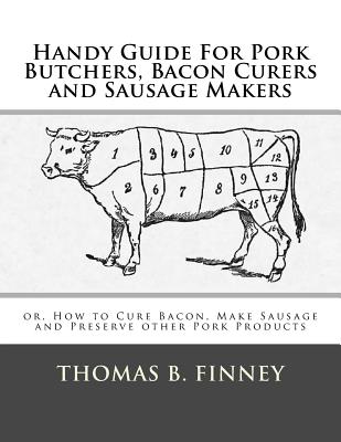 Handy Guide For Pork Butchers, Bacon Curers and Sausage Makers: or, How to Cure Bacon, Make Sausage and Preserve other Pork Products - Roger Chambers