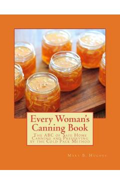 Coperta cărții 'Every Woman's Canning Book: The ABC of Safe Home Canning and Preserving by the Cold Pack Method - Roger Chambers'