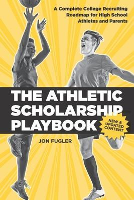 The Athletic Scholarship Playbook: A Complete College Recruiting Roadmap for High School Athletes and Parents - Jon Fugler