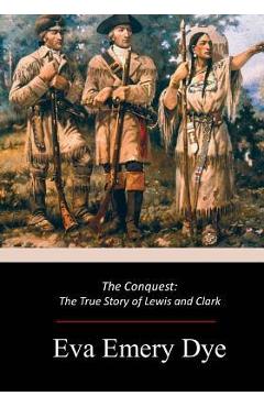 Coperta cărții 'The Conquest: The True Story of Lewis and Clark - Eva Emery Dye'