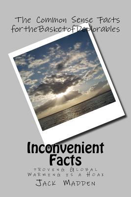 Inconvenient Facts: proving Global Warming Is A Hoax - Jack Madden