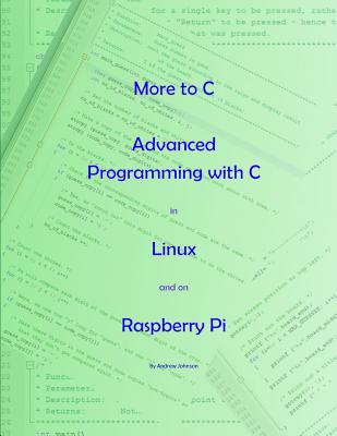 More to C - Advanced Programming with C in Linux and on Raspberry Pi - Andrew Johnson