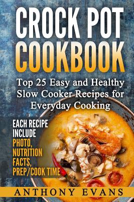 Crock Pot Cookbook Top 25 Easy and Healthy Slow Cooker Recipes for Everyday Co - Anthony Evans