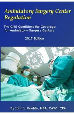 Poza produsului Ambulatory Surgery Center Regulation: The CMS Conditions for Coverage for Ambulatory Surgery Centers - John J. Goehle