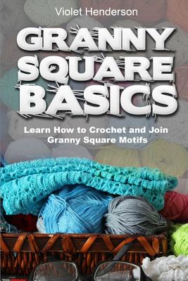 Granny Square Basics: Learn How to Crochet and Join Granny Square Motifs - Violet Henderson