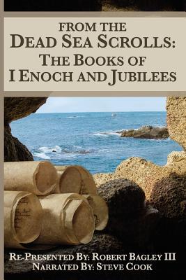 From The Dead Sea Scrolls: The Books of I Enoch and Jubilees: Re-Presented by Robert James Bagley - Glen Zubia