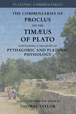 Proclus: Commentary on the Timaeus of Plato: Containing a Treasury of Pythagoric and Platonic Physiology [two volumes in one] - Thomas Taylor