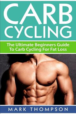 Carb Cycling: The Ultimate Beginners Guide To Carb Cycling For Fat Loss - M. Thompson