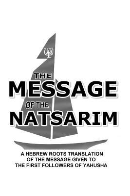 Message Of The Natsarim: A Hebrew Roots Translation Of The Message Given To The First Followers Of Yahusha - Lew White