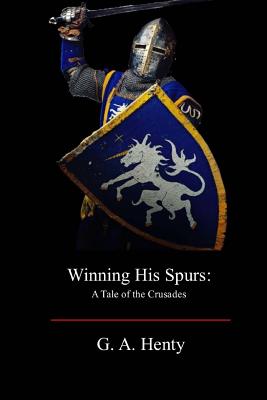 Winning His Spurs: A Tale of the Crusades - George Alfred Henty