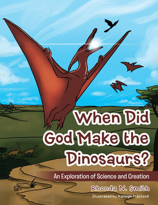 When Did God Make the Dinosaurs?: An Exploration of Science and Creation - Rhonda N Smith