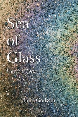 Sea of Glass: Prayer as Poetry - Julie Godwin