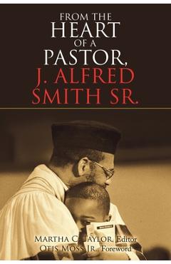 Coperta cărții 'From the Heart of a Pastor, J. Alfred Smith Sr. - Martha C. Taylor'