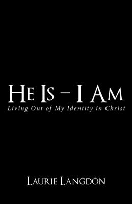 He Is - I Am: Living out of My Identity in Christ - Laurie Langdon