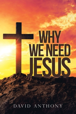 Why We Need Jesus - David Anthony